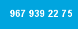 967 939 22 75